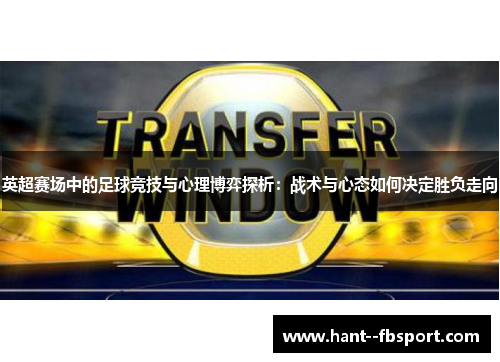 英超赛场中的足球竞技与心理博弈探析：战术与心态如何决定胜负走向