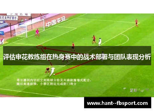 评估申花教练组在热身赛中的战术部署与团队表现分析