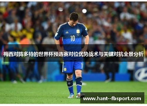 梅西对阵多特的世界杯预选赛对位优势战术与关键对抗全景分析 梅西对阵多特的世界杯预选赛对位优势战术与关键对抗全景分析