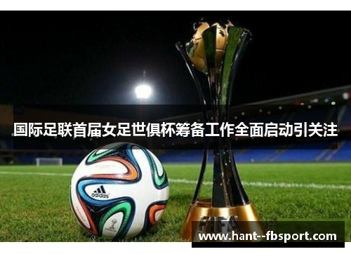 国际足联首届女足世俱杯筹备工作全面启动引关注 国际足联首届女足世俱杯筹备工作全面启动引关注